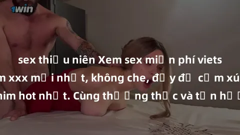 sex thiếu niên Xem sex miễn phí vietsub - Cập nhật phim xxx mới nhất, không che, đầy đủ cảm xúc từ những bộ phim hot nhất. Cùng thưởng thức và tận hưởng những khoảnh khắc đê mê, khiêu dâm, đầy kích th