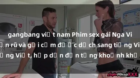 gangbang việt nam Phim sex gái Nga Vietsub: Gái Nga quyến rũ và gợi cảm được dịch sang tiếng Việt, hấp dẫn đến từng khoảnh khắc đầy kích thích.