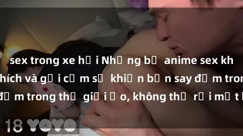 sex trong xe hơi Những bộ anime sex không che đầy kích thích và gợi cảm sẽ khiến bạn say đắm trong thế giới ảo, không thể rời mắt khỏi màn hình.