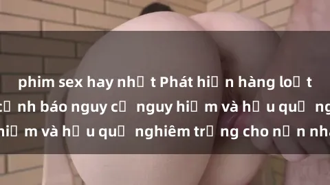 phim sex hay nhất Phát hiện hàng loạt vụ bạo dâm sex, cảnh báo nguy cơ nguy hiểm và hậu quả nghiêm trọng cho nạn nhân