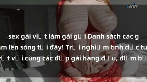 sex gái việt làm gái gọi Danh sách các gái call girl Việt Nam lên sóng tại đây! Trải nghiệm tình dục tuyệt vời cùng các đẹp gái hàng đầu, đảm bảo sẽ khiến bạn hài lòng.