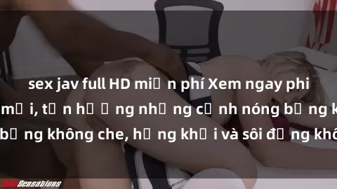 sex jav full HD miễn phí Xem ngay phim sex hot nhất năm mới, tận hưởng những cảnh nóng bỏng không che, hứng khởi và sôi động không thể bỏ lỡ!