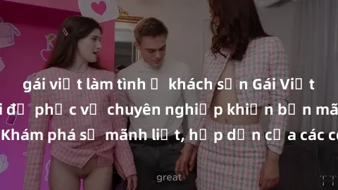 gái việt làm tình ở khách sạn Gái Việt Nam nóng bỏng thái độ phục vụ chuyên nghiệp khiến bạn mãn nhãn, đam mê. Khám phá sự mãnh liệt, hấp dẫn của các cô gái Việt Nam khi họ biểu diễn tình dục.