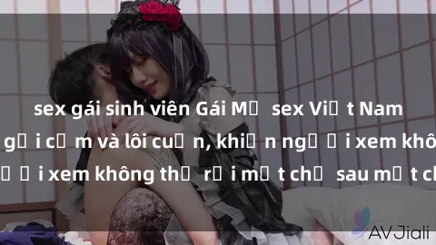 sex gái sinh viên Gái Mỹ sex Việt Nam: Sự kết hợp đầy gợi cảm và lôi cuốn, khiến người xem không thể rời mắt chỉ sau một chớp mắt.