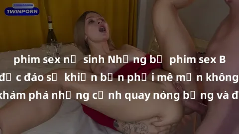 phim sex nữ sinh Những bộ phim sex Bắc Âu hấp dẫn và độc đáo sẽ khiến bạn phải mê mẩn không ngừng. Cùng khám phá những cảnh quay nóng bỏng và đầy kích thích trong thế giới phim người lớn đầy mới lạ nà