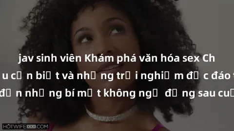 jav sinh viên Khám phá văn hóa sex Châu Phi: những điều cần biết và những trải nghiệm độc đáo từ lục địa đen đến những bí mật không ngờ đằng sau cuộc sống tình dục của người Châu Phi.