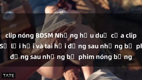 clip nóng BDSM Những hậu duệ của clip sex đình đám: Sự lợi hại và tai hại đằng sau những bộ phim nóng bỏng