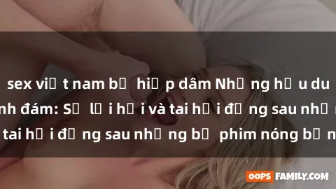 sex việt nam bị hiếp dâm Những hậu duệ của clip sex đình đám: Sự lợi hại và tai hại đằng sau những bộ phim nóng bỏng