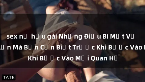 sex nữ hầu gái Những Điều Bí Mật Về Sex Người Lớn Mà Bạn Cần Biết Trước Khi Bước Vào Mối Quan Hệ