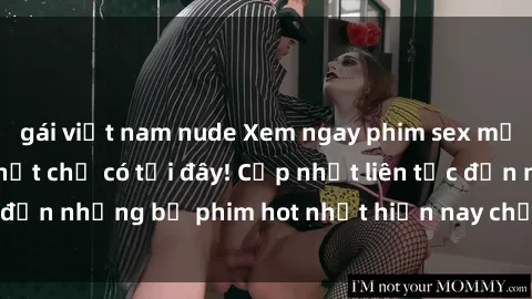 gái việt nam nude Xem ngay phim sex mới nhất, hấp dẫn nhất chỉ có tại đây! Cập nhật liên tục đến những bộ phim hot nhất hiện nay chỉ trong vài cú click!