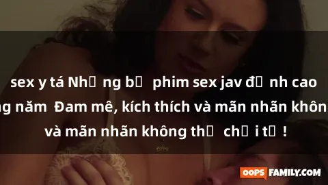 sex y tá Những bộ phim sex jav đỉnh cao phải xem trong năm  Đam mê, kích thích và mãn nhãn không thể chối từ!
