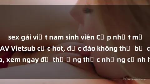 sex gái việt nam sinh viên Cập nhật mới nhất: Top phim JAV Vietsub cực hot, độc đáo không thể bỏ qua, xem ngay để thưởng thức những cảnh hấp dẫn và đầy kích thích!
