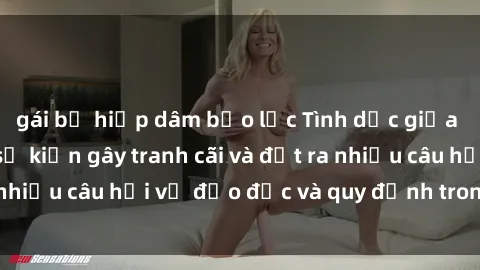 gái bị hiếp dâm bạo lực Tình dục giữa họ hàng: Những sự kiện gây tranh cãi và đặt ra nhiều câu hỏi về đạo đức và quy định trong xã hội.