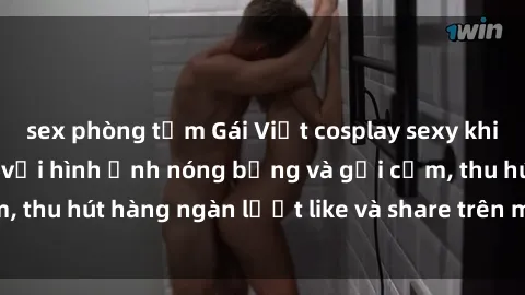 sex phòng tắm Gái Việt cosplay sexy khiến fan phát cuồng với hình ảnh nóng bỏng và gợi cảm, thu hút hàng ngàn lượt like và share trên mạng xã hội.