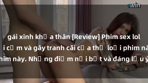 gái xinh khỏa thân [Review] Phim sex loli: Đánh giá về sự gợi cảm và gây tranh cãi của thể loại phim này. Những điểm nổi bật và đáng lưu ý khi xem phim loli.
