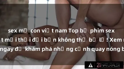 sex mẹ con việt nam Top bộ phim sex Hàn Quốc hot nhất mọi thời đại bạn không thể bỏ lỡ! Xem ngay để khám phá những cảnh quay nóng bỏng, đầy nghẹt thở!