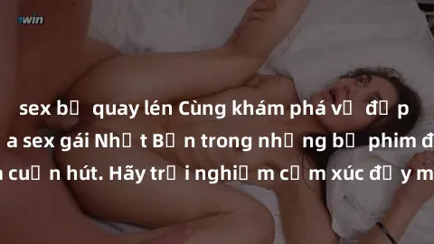 sex bị quay lén Cùng khám phá vẻ đẹp và sức gợi cảm của sex gái Nhật Bản trong những bộ phim đầy nghệ thuật và cuốn hút. Hãy trải nghiệm cảm xúc đầy mới mẻ và sống động từ những cảnh quay tinh tế và q