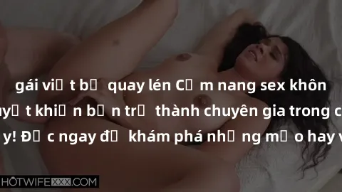 gái việt bị quay lén Cẩm nang sex không che: Những bí quyết khiến bạn trở thành chuyên gia trong chuyện ấy! Đọc ngay để khám phá những mẹo hay và bí quyết tình dục không che.