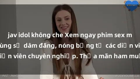jav idol không che Xem ngay phim sex miễn phí tại đây - cùng sự dâm đãng, nóng bỏng từ các diễn viên chuyên nghiệp. Thỏa mãn ham muốn ngay hôm nay!