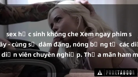 sex học sinh không che Xem ngay phim sex miễn phí tại đây - cùng sự dâm đãng, nóng bỏng từ các diễn viên chuyên nghiệp. Thỏa mãn ham muốn ngay hôm nay!