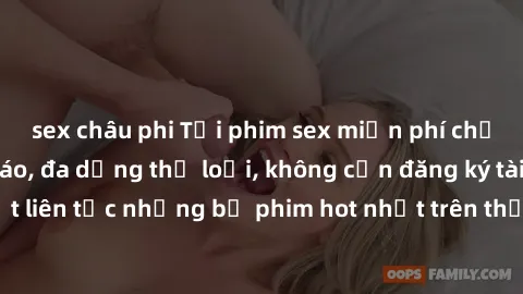 sex châu phi Tải phim sex miễn phí chất lượng cao độc đáo, đa dạng thể loại, không cần đăng ký tài khoản. Cập nhật liên tục những bộ phim hot nhất trên thị trường. Sự lựa chọn hàng đầu cho người yêu t