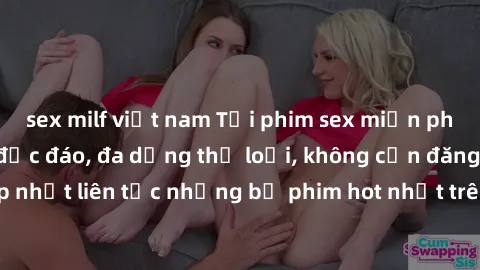 sex milf việt nam Tải phim sex miễn phí chất lượng cao độc đáo, đa dạng thể loại, không cần đăng ký tài khoản. Cập nhật liên tục những bộ phim hot nhất trên thị trường. Sự lựa chọn hàng đầu cho người 