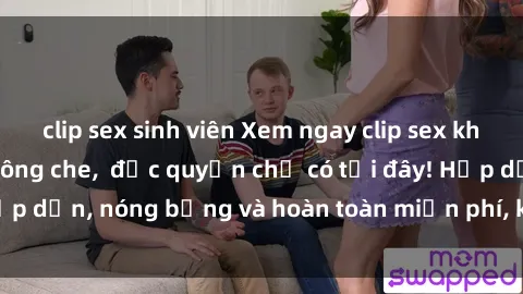 clip sex sinh viên Xem ngay clip sex không che cực hot, không che,  độc quyền chỉ có tại đây! Hấp dẫn, nóng bỏng và hoàn toàn miễn phí, không thể bỏ qua!