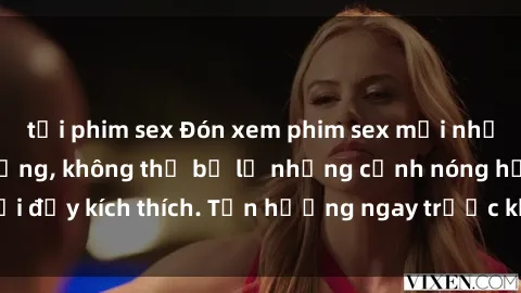tải phim sex Đón xem phim sex mới nhất đang hot trên mạng, không thể bỏ lỡ những cảnh nóng hổi đầy kích thích. Tận hưởng ngay trước khi bị xoá chóng mặt!