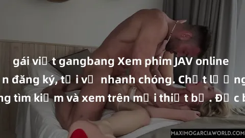 gái việt gangbang Xem phim JAV online miễn phí không cần đăng ký, tải về nhanh chóng. Chất lượng HD, dễ dàng tìm kiếm và xem trên mọi thiết bị. Đặc biệt, không quảng cáo làm phiền.