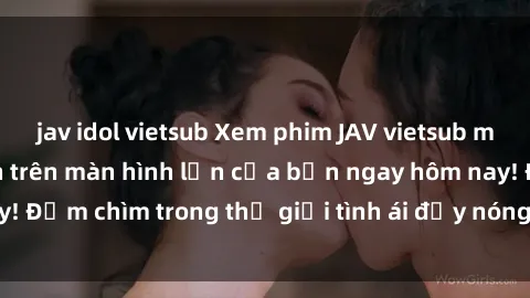 jav idol vietsub Xem phim JAV vietsub mới nhất và hấp dẫn trên màn hình lớn của bạn ngay hôm nay! Đắm chìm trong thế giới tình ái đầy nóng bỏng và kích thích.