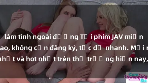 làm tình ngoài đường Tải phim JAV miễn phí chất lượng cao, không cần đăng ký, tốc độ nhanh. Mới nhất và hot nhất trên thị trường hiện nay, cập nhật hàng ngày.