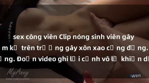 sex công viên Clip nóng sinh viên gây sốc: Hành động cấm kỵ trên trường gây xôn xao cộng đồng. Đoạn video ghi lại cảnh vô lễ khiến dư luận bức xúc.