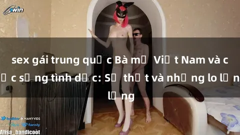 sex gái trung quốc Bà mẹ Việt Nam và cuộc sống tình dục: Sự thật và những lo lắng
