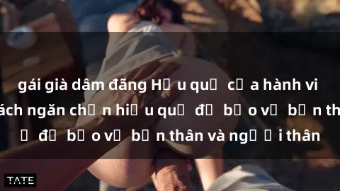 gái già dâm đãng Hậu quả của hành vi bạo dâm sex và cách ngăn chặn hiệu quả để bảo vệ bản thân và người thân