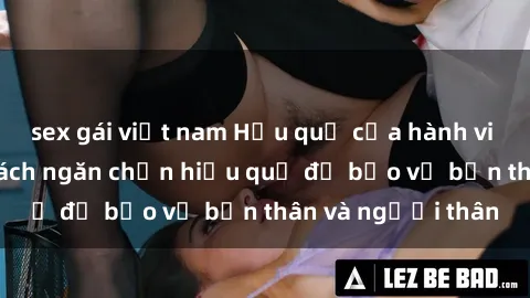 sex gái việt nam Hậu quả của hành vi bạo dâm sex và cách ngăn chặn hiệu quả để bảo vệ bản thân và người thân