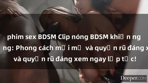 phim sex BDSM Clip nóng BDSM khiến người xem phát cuồng: Phong cách mới mẻ và quyến rũ đáng xem ngay lập tức!