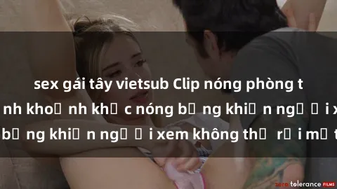 sex gái tây vietsub Clip nóng phòng tắm gây sốt: Cận cảnh khoảnh khắc nóng bỏng khiến người xem không thể rời mắt