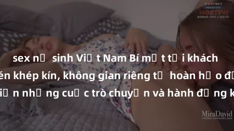 sex nữ sinh Việt Nam Bí mật tại khách sạn: Phòng quay lén khép kín, không gian riêng tư hoàn hảo để thực hiện những cuộc trò chuyện và hành động không bị người khác phát hiện.
