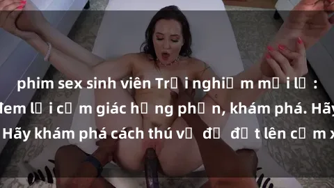 phim sex sinh viên Trải nghiệm mới lạ: Sex trong xe hơi đem lại cảm giác hưng phấn, khám phá. Hãy khám phá cách thú vị để đốt lên cảm xúc trong cuộc tình!