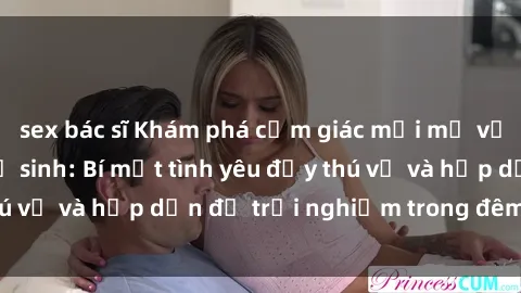 sex bác sĩ Khám phá cảm giác mới mẻ với sex trong nhà vệ sinh: Bí mật tình yêu đầy thú vị và hấp dẫn để trải nghiệm trong đêm hôm nay!