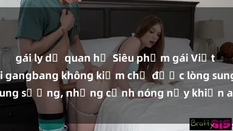 gái ly dị quan hệ Siêu phẩm gái Việt tham gia trong buổi gangbang không kiềm chế được lòng sung sướng, những cảnh nóng nảy khiến ai cũng phải mãn nhãn