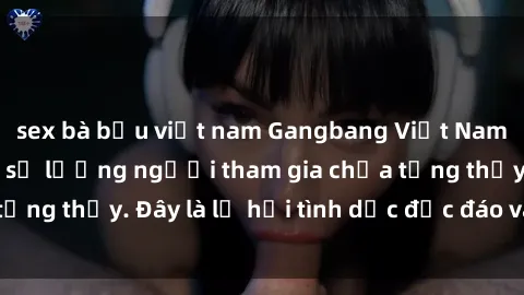 sex bà bầu việt nam Gangbang Việt Nam: Kỷ lục mới với số lượng người tham gia chưa từng thấy. Đây là lễ hội tình dục độc đáo và gây sốc.