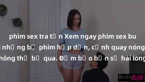 phim sex tra tấn Xem ngay phim sex bukkake hàng đầu với những bộ phim hấp dẫn, cảnh quay nóng bỏng không thể bỏ qua. Đảm bảo bạn sẽ hài lòng với trải nghiệm mới lạ này!