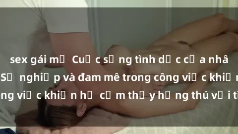 sex gái mỹ Cuộc sống tình dục của nhân viên văn phòng: Sự nghiệp và đam mê trong công việc khiến họ cảm thấy hứng thú với tình dục?