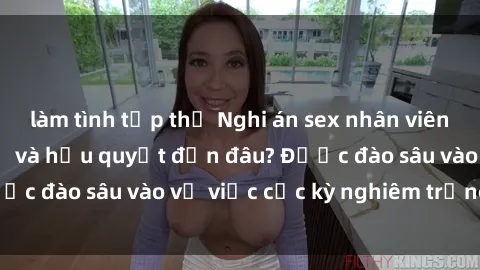 làm tình tập thể Nghi án sex nhân viên nhà hàng: Hậu quả và hậu quyết đến đâu? Được đào sâu vào vụ việc cực kỳ nghiêm trọng này.