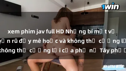 xem phim jav full HD Những bí mật về sex gái Tây: Sự quyến rũ đầy mê hoặc và không thể cưỡng lại của phụ nữ Tây phương