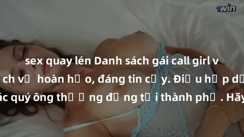 sex quay lén Danh sách gái call girl vip chất lượng, dịch vụ hoàn hảo, đáng tin cậy. Điều hấp dẫn cho các quý ông thượng đẳng tại thành phố. Hãy nhấc máy và đặt lịch ngay!