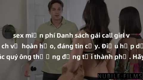 sex miễn phí Danh sách gái call girl vip chất lượng, dịch vụ hoàn hảo, đáng tin cậy. Điều hấp dẫn cho các quý ông thượng đẳng tại thành phố. Hãy nhấc máy và đặt lịch ngay!