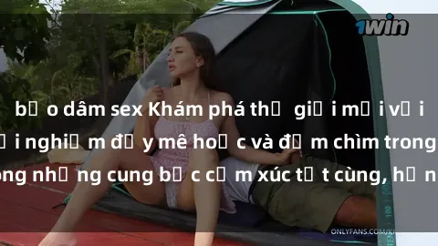 bạo dâm sex Khám phá thế giới mới với sex người lớn: trải nghiệm đầy mê hoặc và đắm chìm trong những cung bậc cảm xúc tột cùng, hứng khởi và cuốn hút.