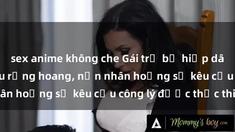 sex anime không che Gái trẻ bị hiếp dâm bạo lực trong khu rừng hoang, nạn nhân hoảng sợ kêu cầu công lý được thực thi